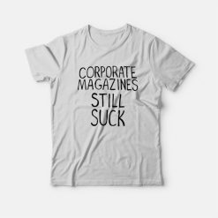 Corporate Magazines Still Suck T-Shirt