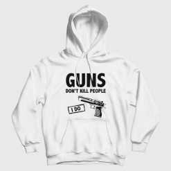 Guns Don't Kill People I Do Hoodie