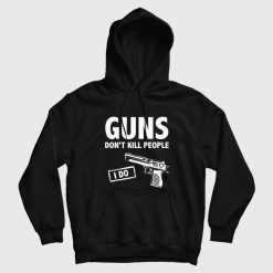 Guns Don't Kill People I Do Hoodie