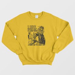 I Hate Every Cop In This Town Sweatshirt