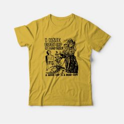 I Hate Every Cop In This Town T-Shirt