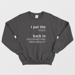 I Put The Disco Back In Disconnecting From Reality Sweatshirt