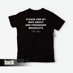 Please Ask My Wife About Her Friendship Bracelets T-Shirt