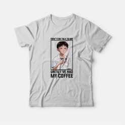 Shinji Don't Eva Talk to Me Until I've Had My Coffee T-Shirt