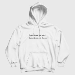 Sometimes You Win Sometimes You Learn Hoodie