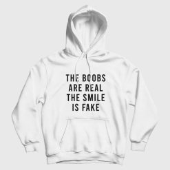 The Boobs Are Real The Smile Is Fake Hoodie