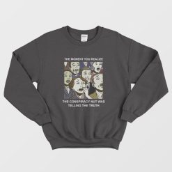 The Moment You Realize The Conspiracy Nut Was Telling The Truth Sweatshirt