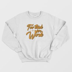 Too Thick For Work Sweatshirt