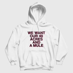 We Want Our 40 Acres and A Mule Hoodie