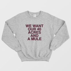 We Want Our 40 Acres and A Mule Sweatshirt
