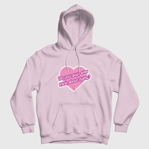 Barbie Do You Guys Ever Think About Dying Hoodie