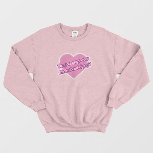 Barbie Do You Guys Ever Think About Dying Sweatshirt