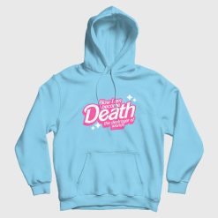 Barbie Now I Am Become Death The Destroyer Of Worlds Hoodie