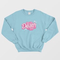 Barbie Now I Am Become Death The Destroyer Of Worlds Sweatshirt