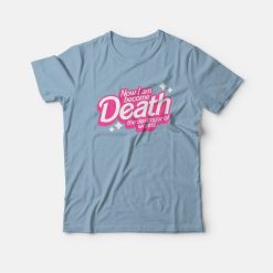 Barbie Now I Am Become Death The Destroyer Of Worlds T-Shirt