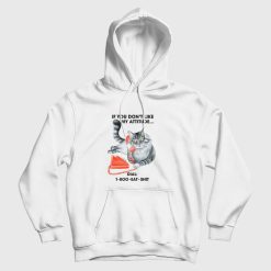 Cat If You Don't Like My Attitude Dial 1 800 Eat Shit Hoodie