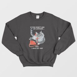 Cat If You Don't Like My Attitude Dial 1 800 Eat Shit Sweatshirt