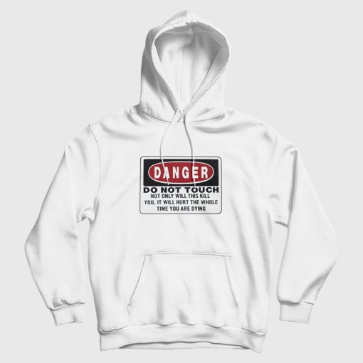 Danger Do Not Touch Not Only Will This Kill You Hoodie