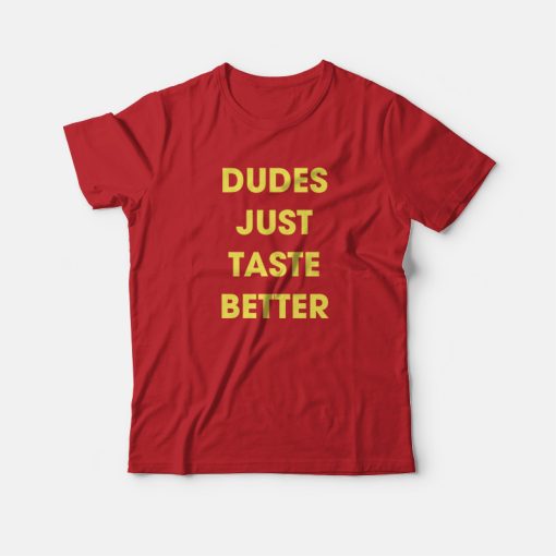Dudes Just Taste Better T-Shirt