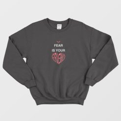 Fear Is Your Friend Sweatshirt