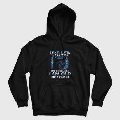 Fight Me If You Wish But Remember I Am Old For A Reason Hoodie