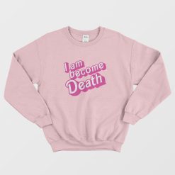 I Am Become Death Barbenheimer Sweatshirt