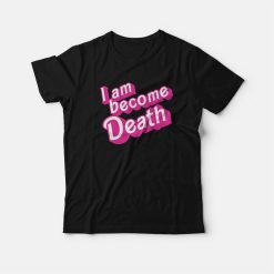 I Am Become Death Barbenheimer T-Shirt