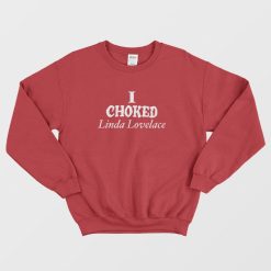 I Choked Linda Lovelace Sweatshirt