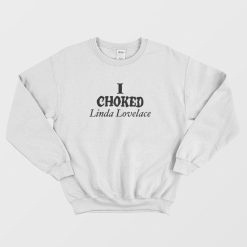 I Choked Linda Lovelace Sweatshirt