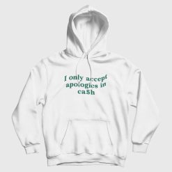 I Only Accept Apologies In Cash Hoodie