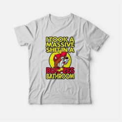 I Took A Massive Shit In A Buc Ees Bathroom T-Shirt