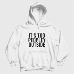 It's Too Peopley Outside Funny Introvert Hoodie