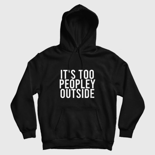 It's Too Peopley Outside Funny Introvert Hoodie