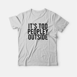 It's Too Peopley Outside Funny Introvert T-Shirt