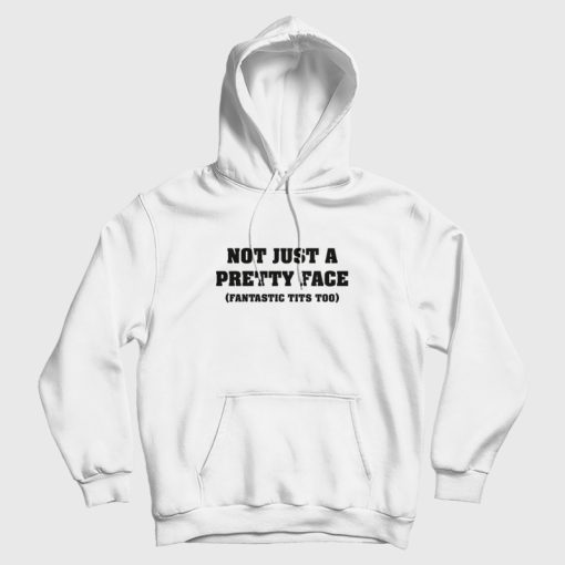 Not Just A Pretty Face Fantastic Tits Too Hoodie
