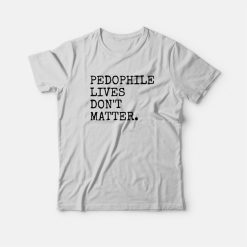 Pedophile Lives Don't Matter T-Shirt