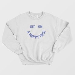 Sit On A Happy Face Sweatshirt