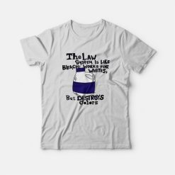 The Law System Is Like Bleach Works For Whites But Destroys Colors T-Shirt