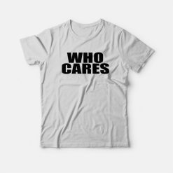 Who Cares Funny T-Shirt