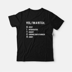 Yes I'm A Bitch Bossy Intoxixated Trashy Chronic Overthinker Horny T-Shirt