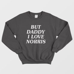 But Daddy I Love Norris Sweatshirt