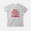 But Daddy I Love Norris T-Shirt