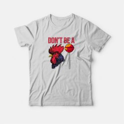 Don't Be A Cock Sucker T-Shirt