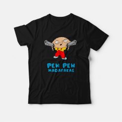 Family Guy Stewie Griffin Pew Pew Madafakas T-Shirt