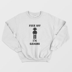 Fuck Off I'm Gaming Sweatshirt