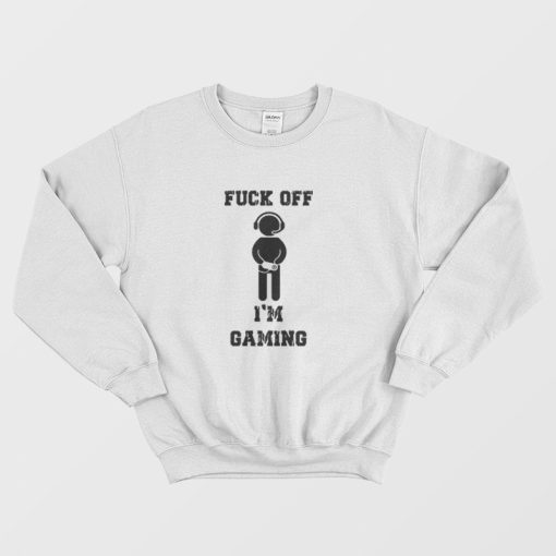 Fuck Off I'm Gaming Sweatshirt