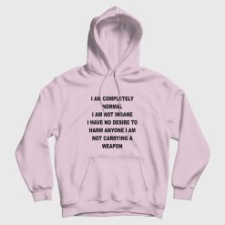 I Am Completely Normal I Am Not Insane Hoodie