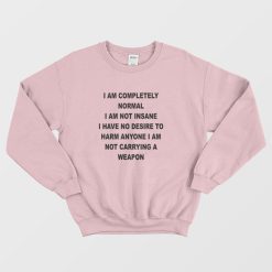I Am Completely Normal I Am Not Insane Sweatshirt