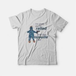 I'm Afraid You've Ratted Your Last Tatouille Sir T-Shirt