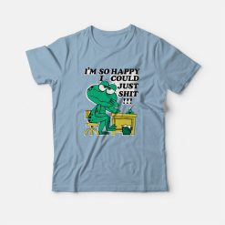 I'm So Happy I Could Just Shit T-Shirt